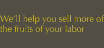 We'll help you sell more of the fruits of your labor.